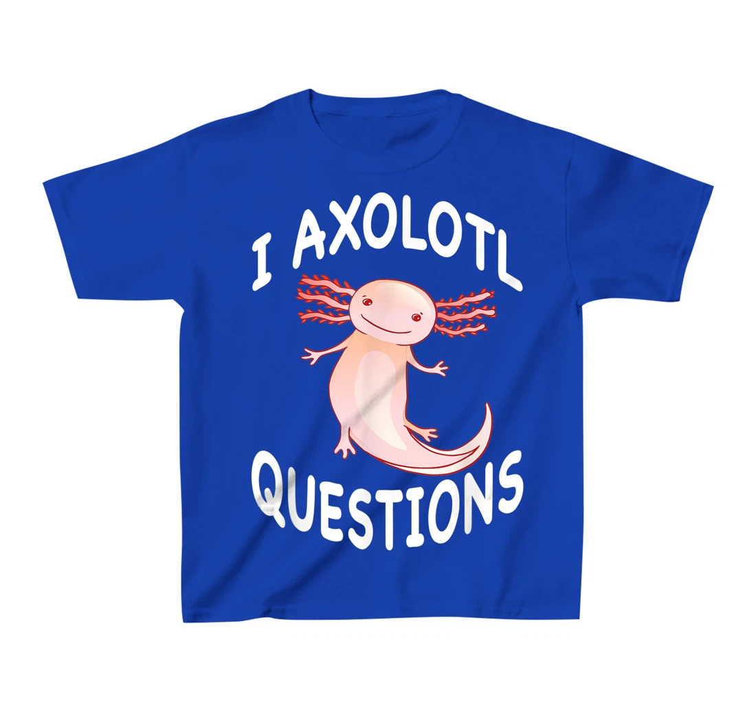Axolotl. I Axolotl Questions. Funny Cute Axolotl Lizard T-Shirt, Kid T-Shirt and Women T-Shirt
