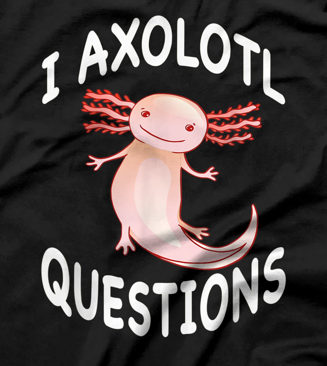 Axolotl. I Axolotl Questions. Funny Cute Axolotl Lizard T-Shirt, Kid T-Shirt and Women T-Shirt