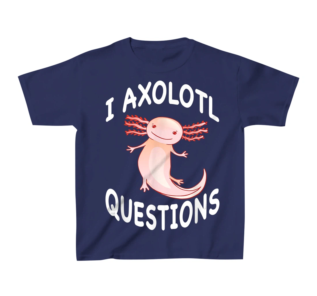 Axolotl. I Axolotl Questions. Funny Cute Axolotl Lizard T-Shirt, Kid T-Shirt and Women T-Shirt
