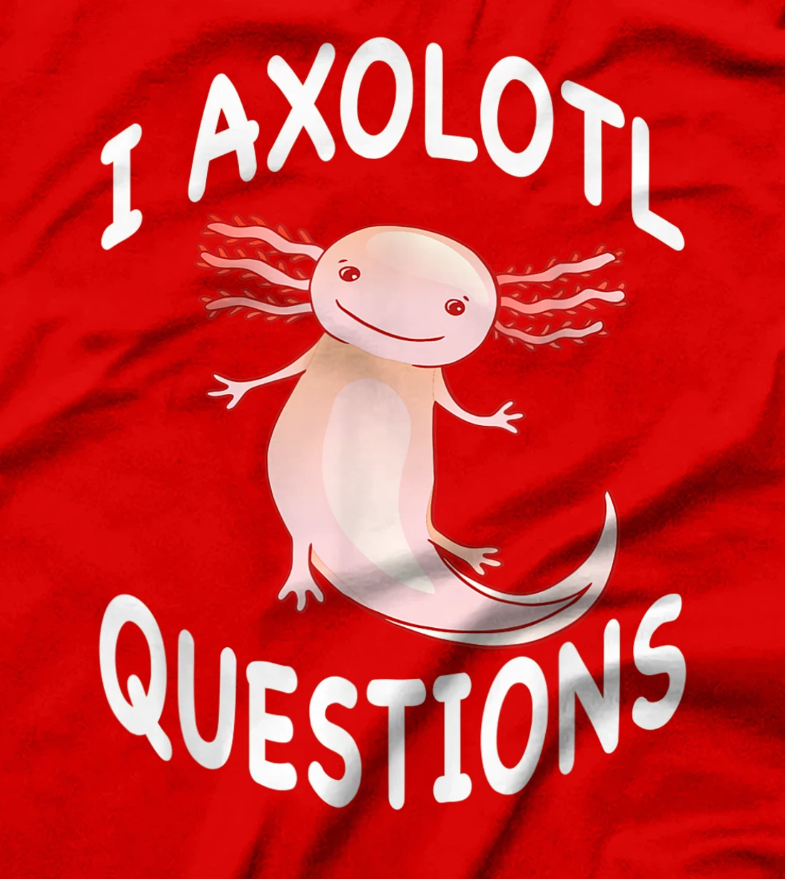 Axolotl. I Axolotl Questions. Funny Cute Axolotl Lizard T-Shirt, Kid T-Shirt and Women T-Shirt