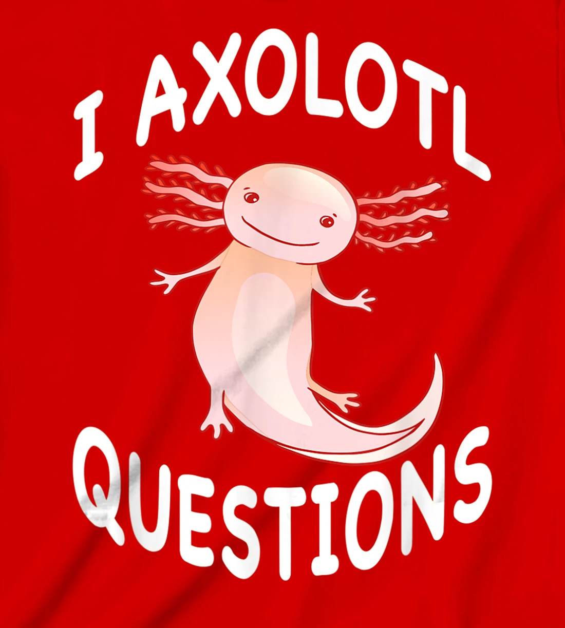 Axolotl. I Axolotl Questions. Funny Cute Axolotl Lizard T-Shirt, Kid T-Shirt and Women T-Shirt