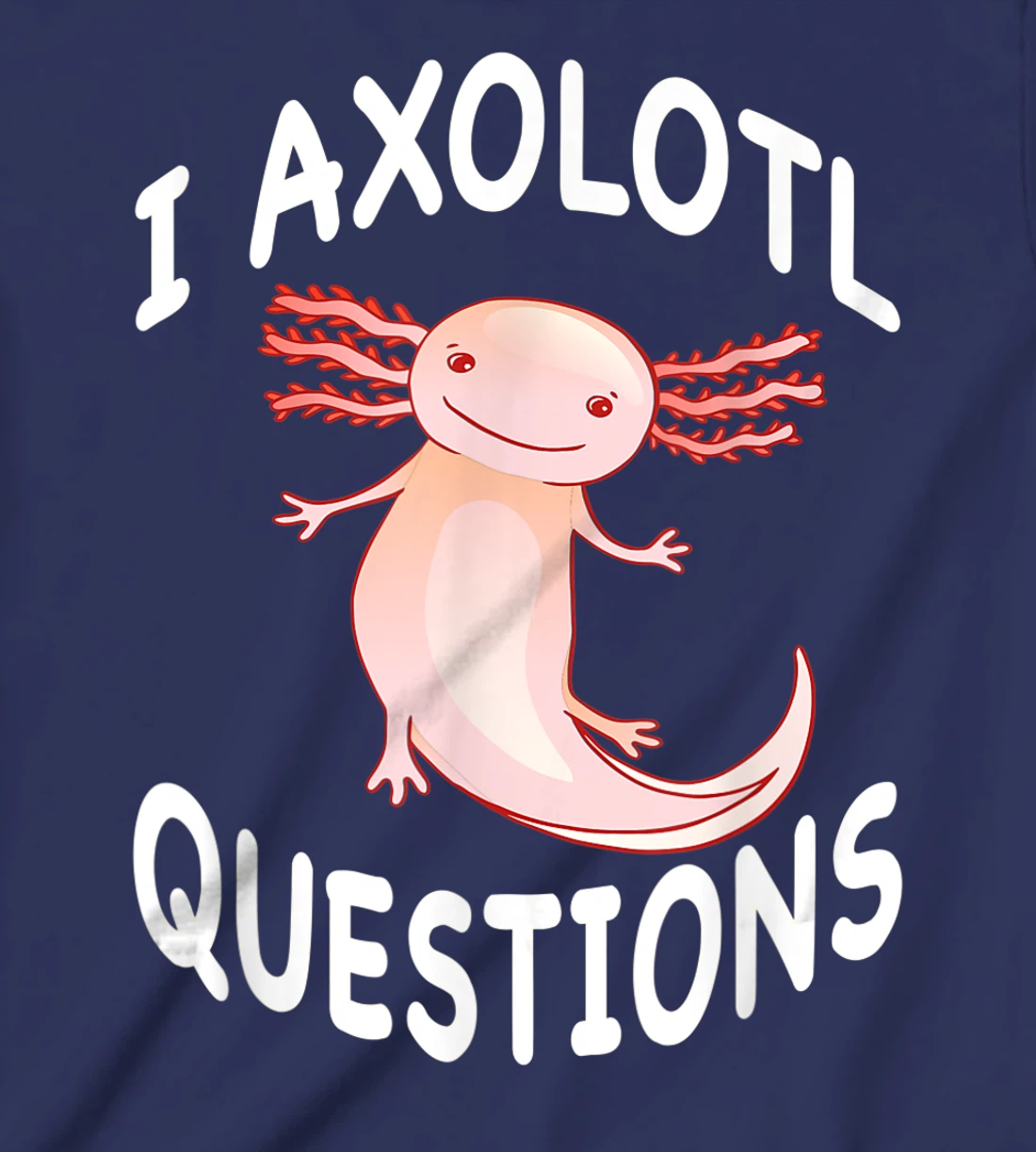 Axolotl. I Axolotl Questions. Funny Cute Axolotl Lizard T-Shirt, Kid T-Shirt and Women T-Shirt