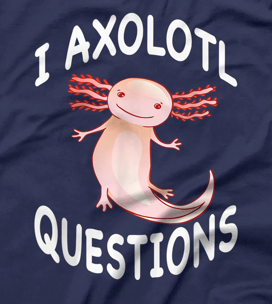 Axolotl. I Axolotl Questions. Funny Cute Axolotl Lizard T-Shirt, Kid T-Shirt and Women T-Shirt