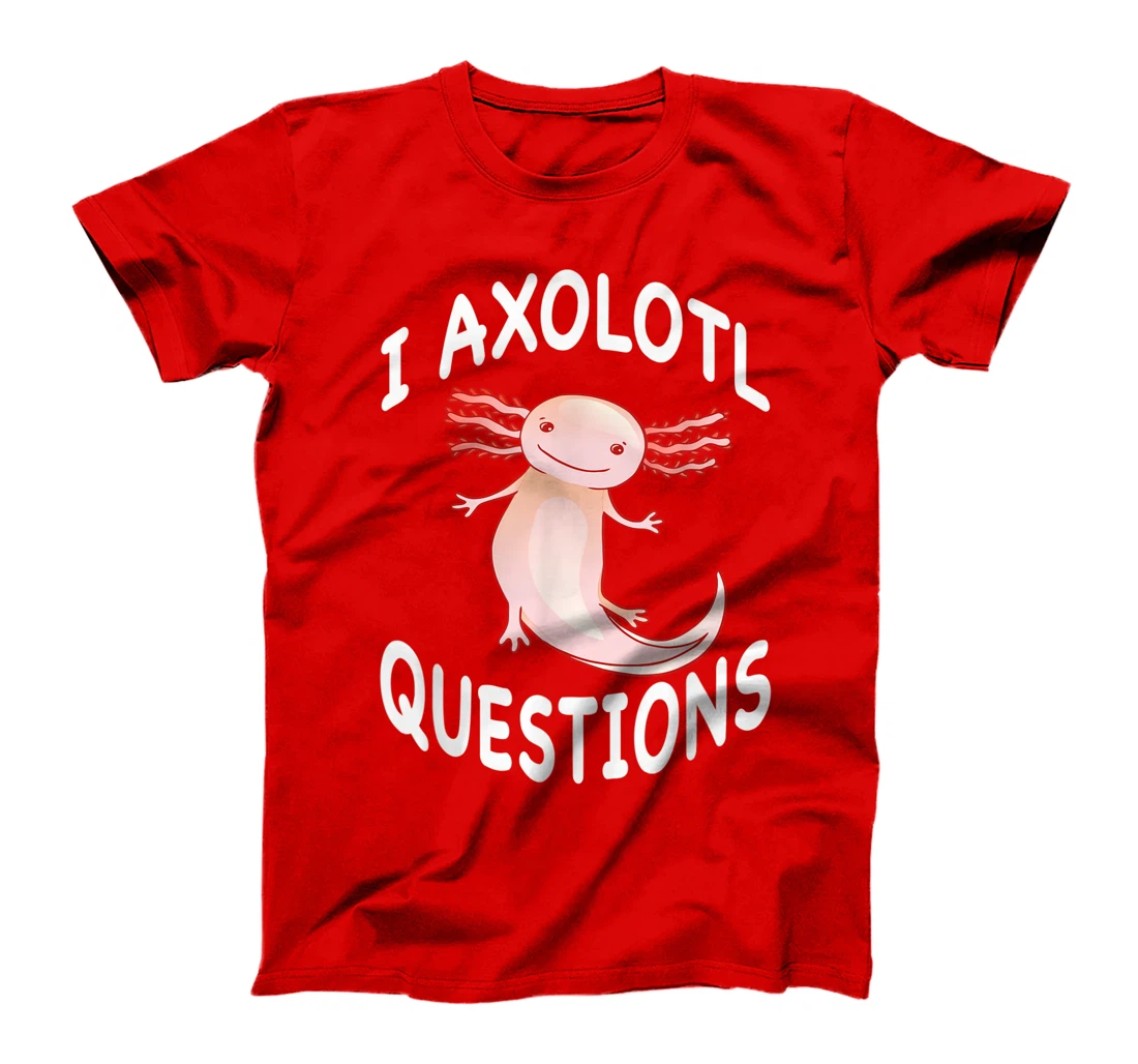 Axolotl. I Axolotl Questions. Funny Cute Axolotl Lizard T-Shirt, Kid T-Shirt and Women T-Shirt