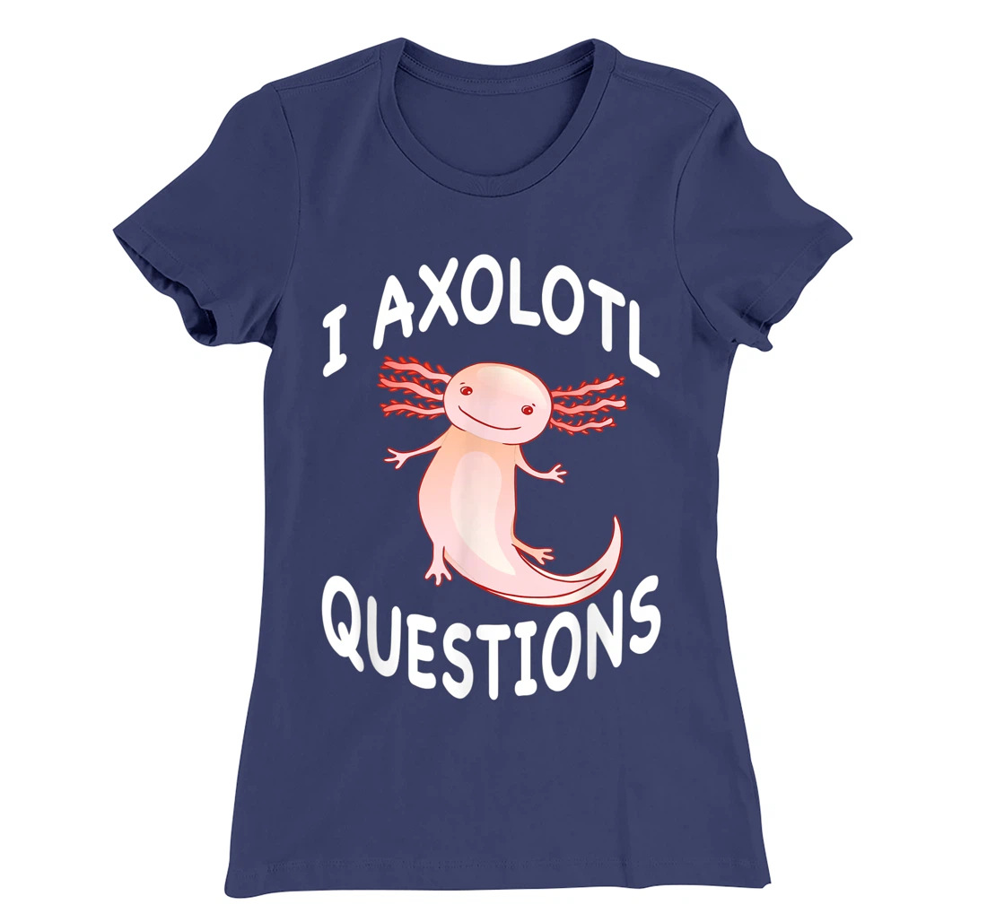 Axolotl. I Axolotl Questions. Funny Cute Axolotl Lizard T-Shirt, Kid T-Shirt and Women T-Shirt