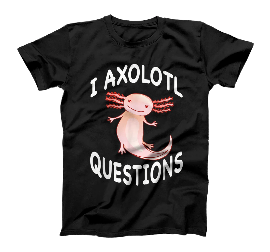 Axolotl. I Axolotl Questions. Funny Cute Axolotl Lizard T-Shirt, Kid T-Shirt and Women T-Shirt