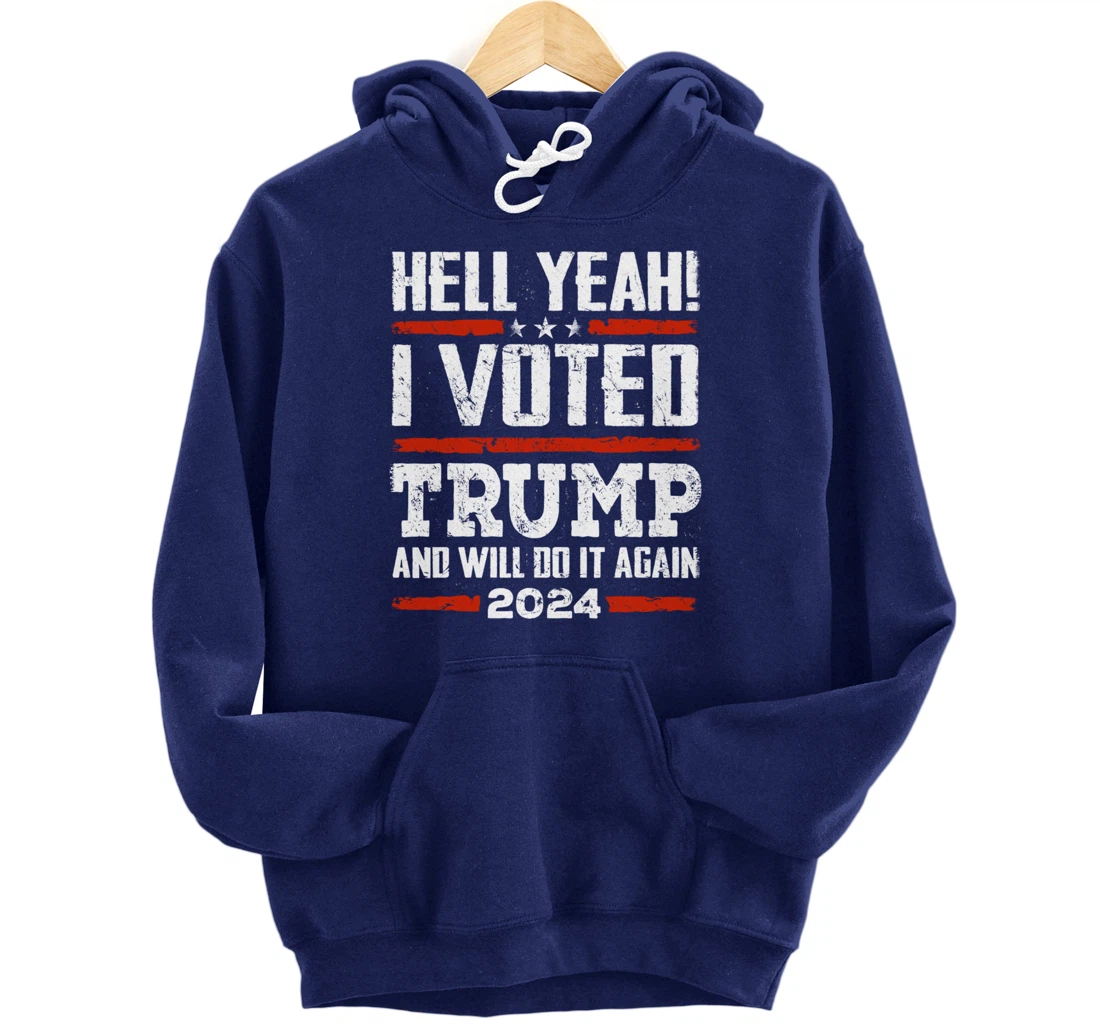 Trump 2024 - Yeah! I Voted Trump And Will Do it Again Funny Pullover Hoodie