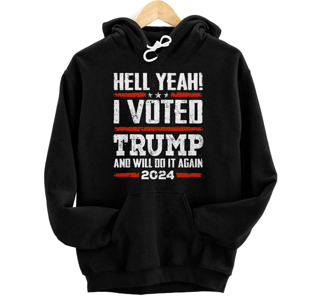 Trump 2024 - Yeah! I Voted Trump And Will Do it Again Funny Pullover Hoodie