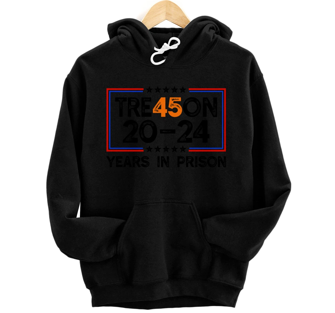 Tre45on 2024 Years in Prison, Anti Trump Political Pullover Hoodie