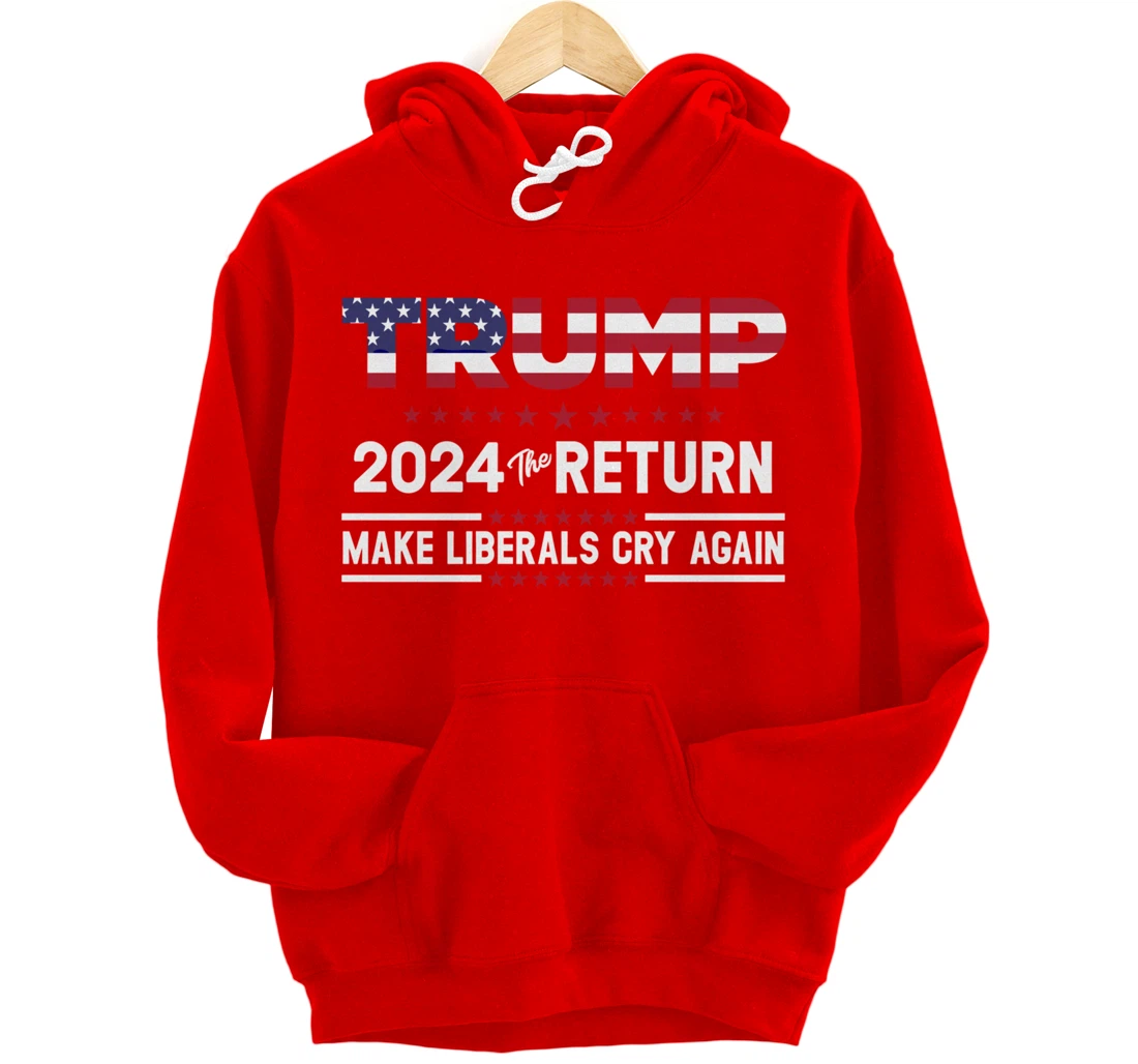 Trump 2024 The Return Make Liberals Cry Again Pro Trump Gift Pullover Hoodie