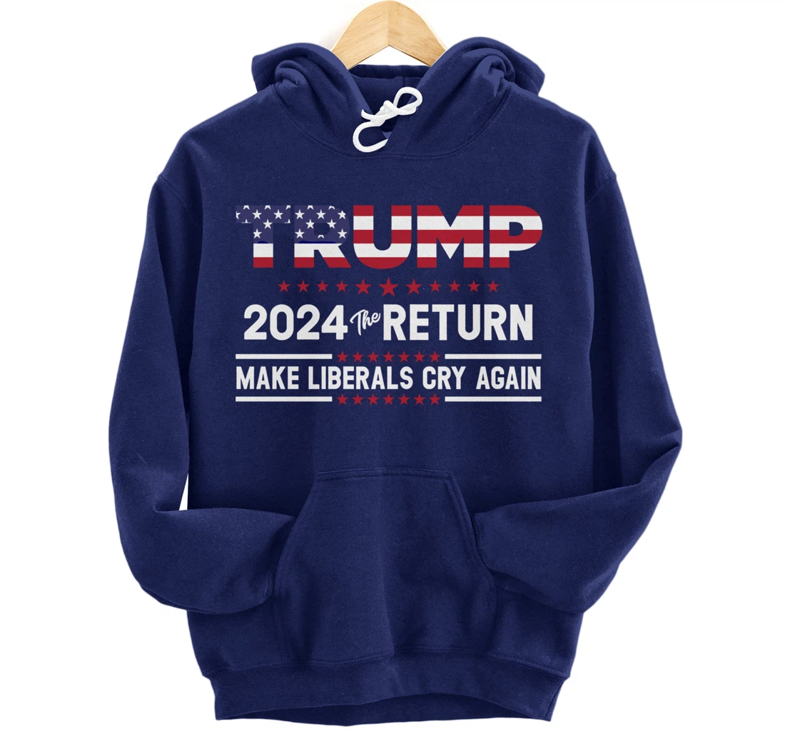 Trump 2024 The Return Make Liberals Cry Again Pro Trump Gift Pullover Hoodie