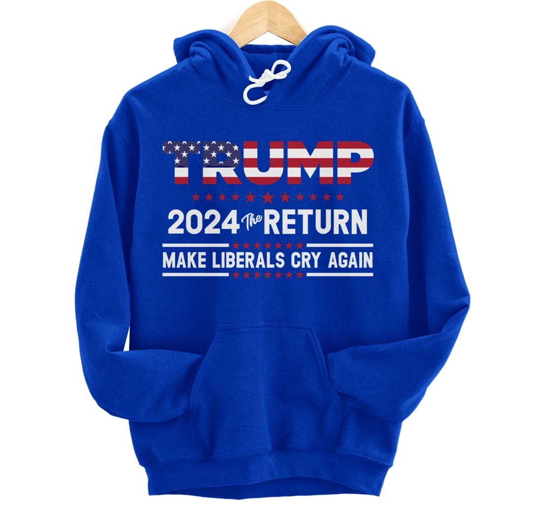 Trump 2024 The Return Make Liberals Cry Again Pro Trump Gift Pullover Hoodie