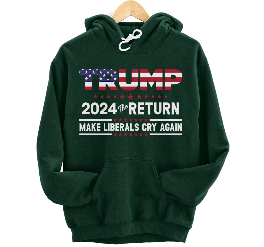 Trump 2024 The Return Make Liberals Cry Again Pro Trump Gift Pullover Hoodie