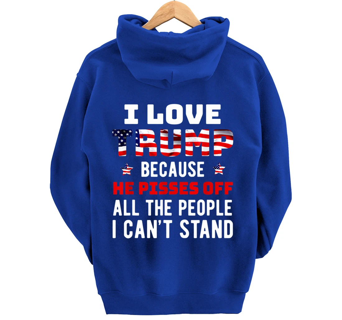 I Love Trump Because He Pisses Off The People I Can't Stand Pullover Hoodie