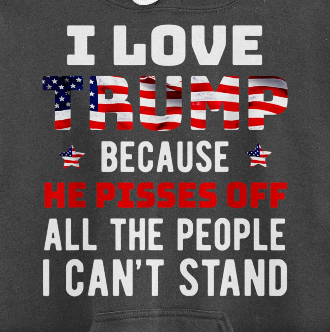 I Love Trump Because He Pisses Off The People I Can't Stand Pullover Hoodie