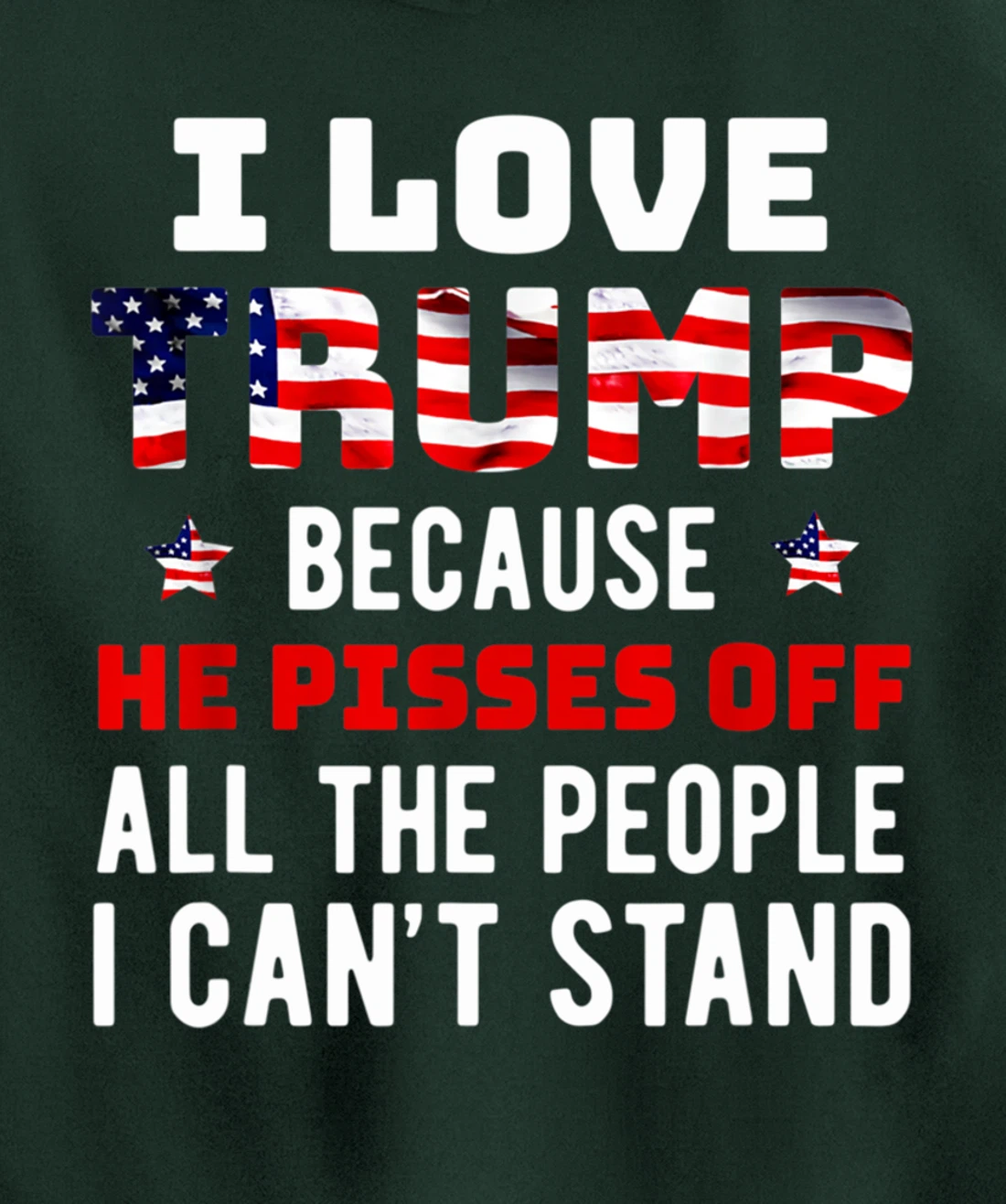 I Love Trump Because He Pisses Off The People I Can't Stand Pullover Hoodie