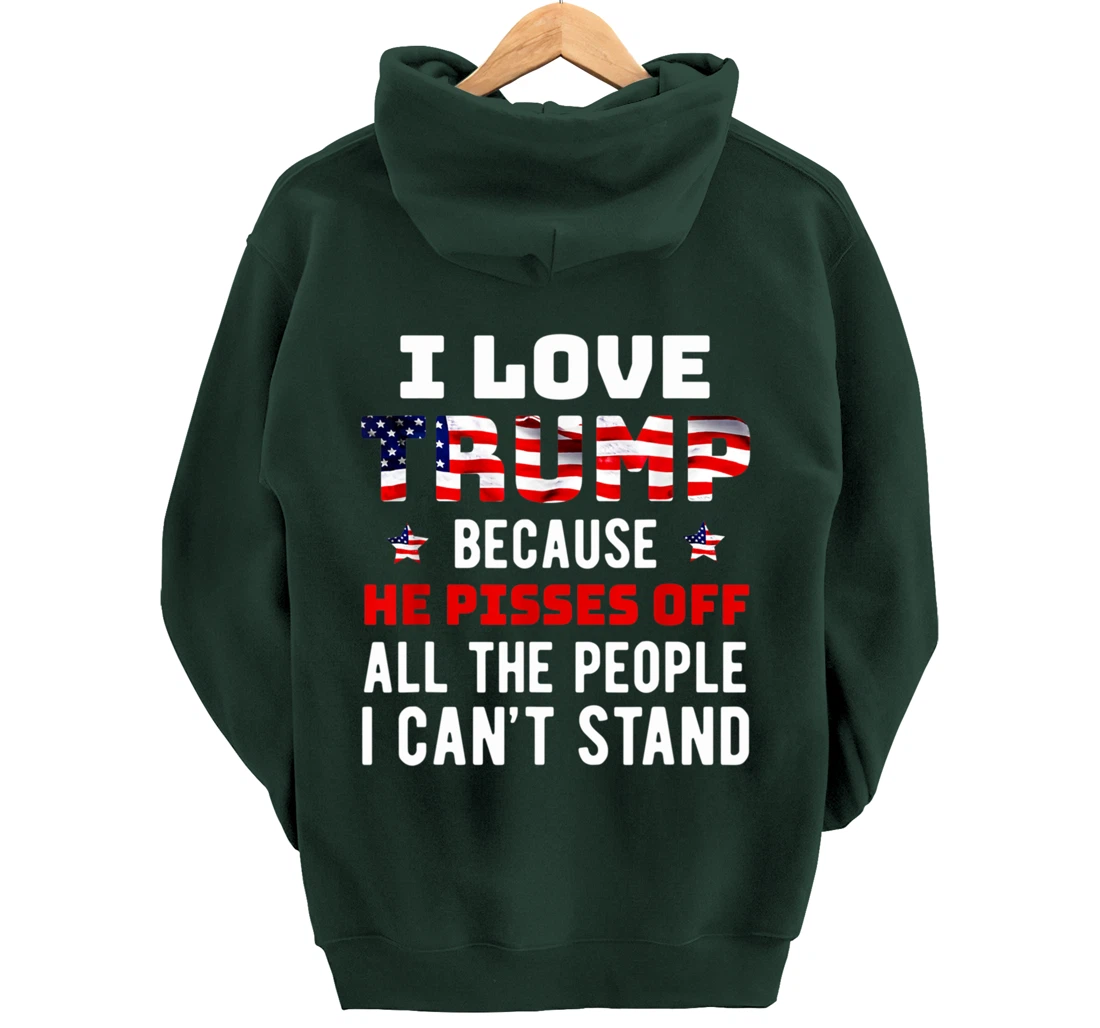 I Love Trump Because He Pisses Off The People I Can't Stand Pullover Hoodie