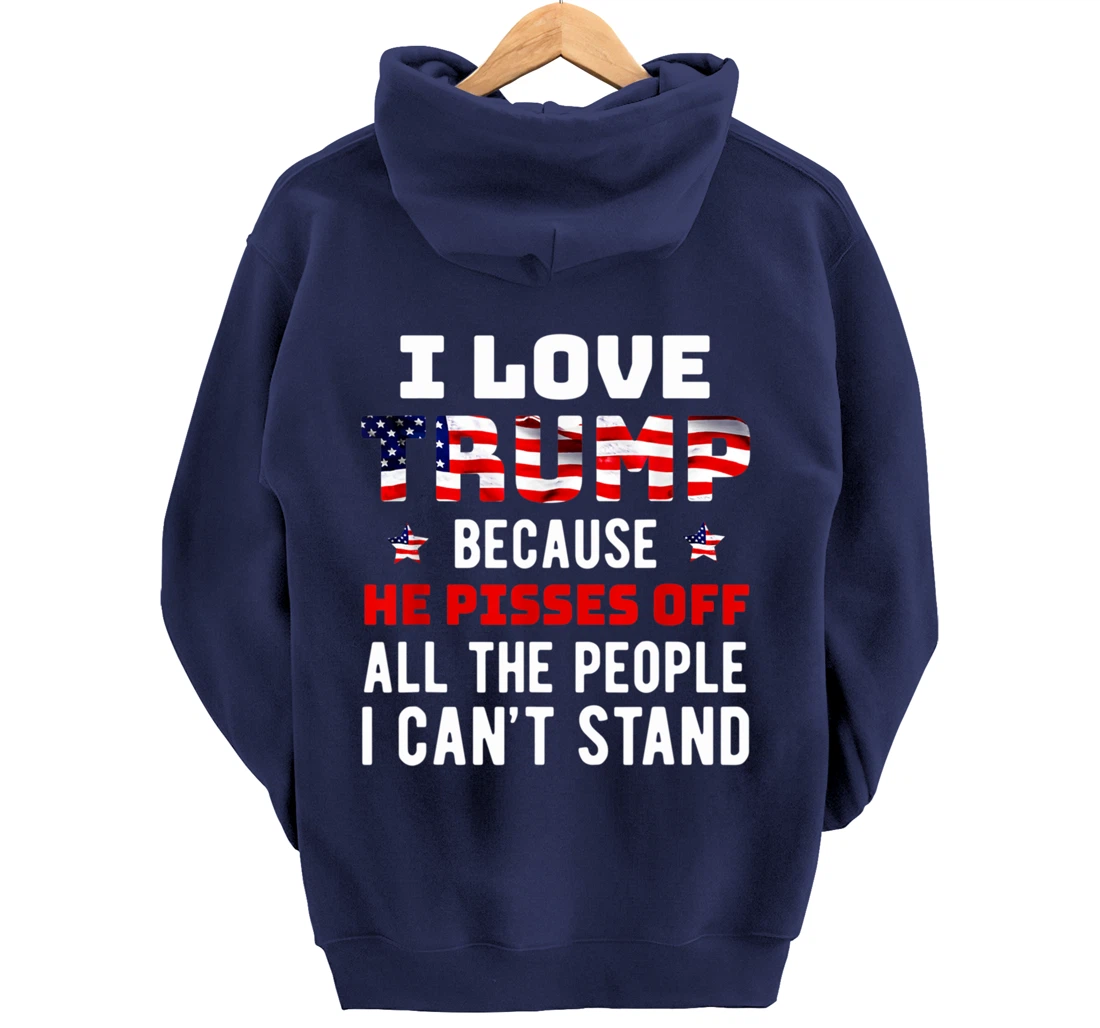 I Love Trump Because He Pisses Off The People I Can't Stand Pullover Hoodie