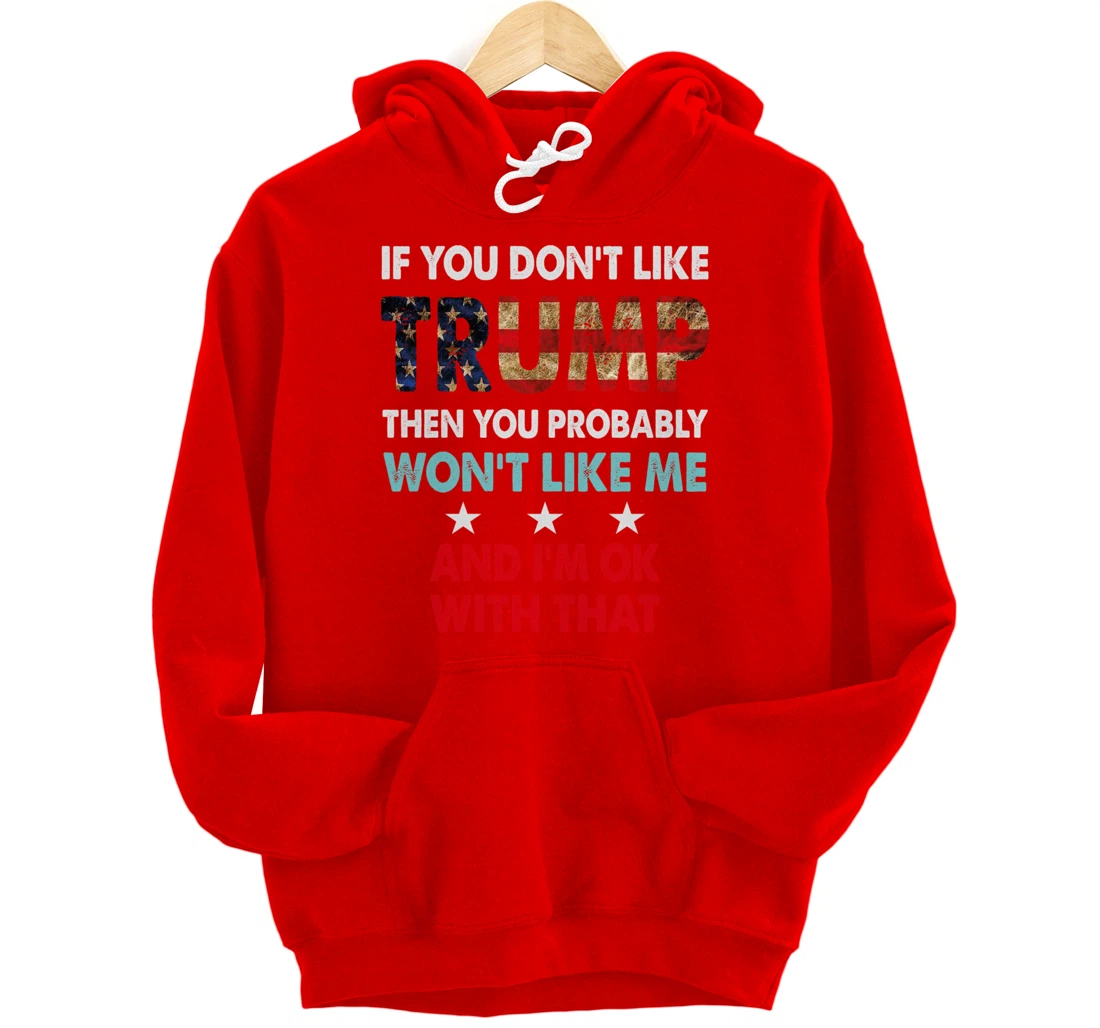 If You Don't Like Trump Then You Probably Won't Like Me Pullover Hoodie