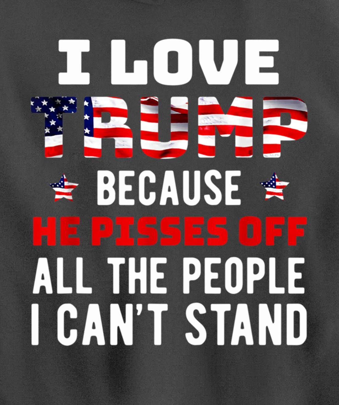 I Love Trump Because He Pisses Off The People I Can't Stand Pullover Hoodie