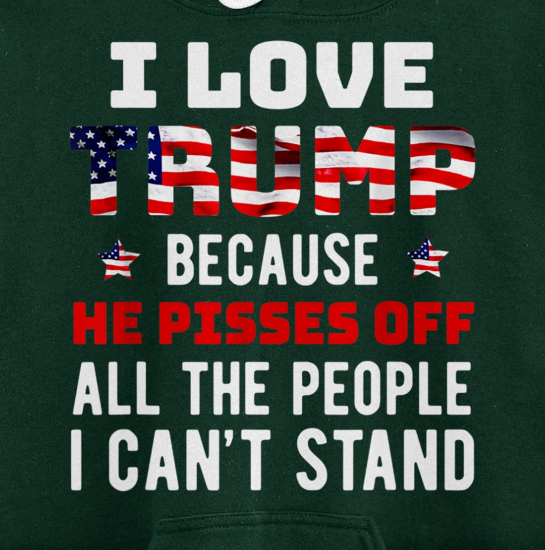 I Love Trump Because He Pisses Off The People I Can't Stand Pullover Hoodie
