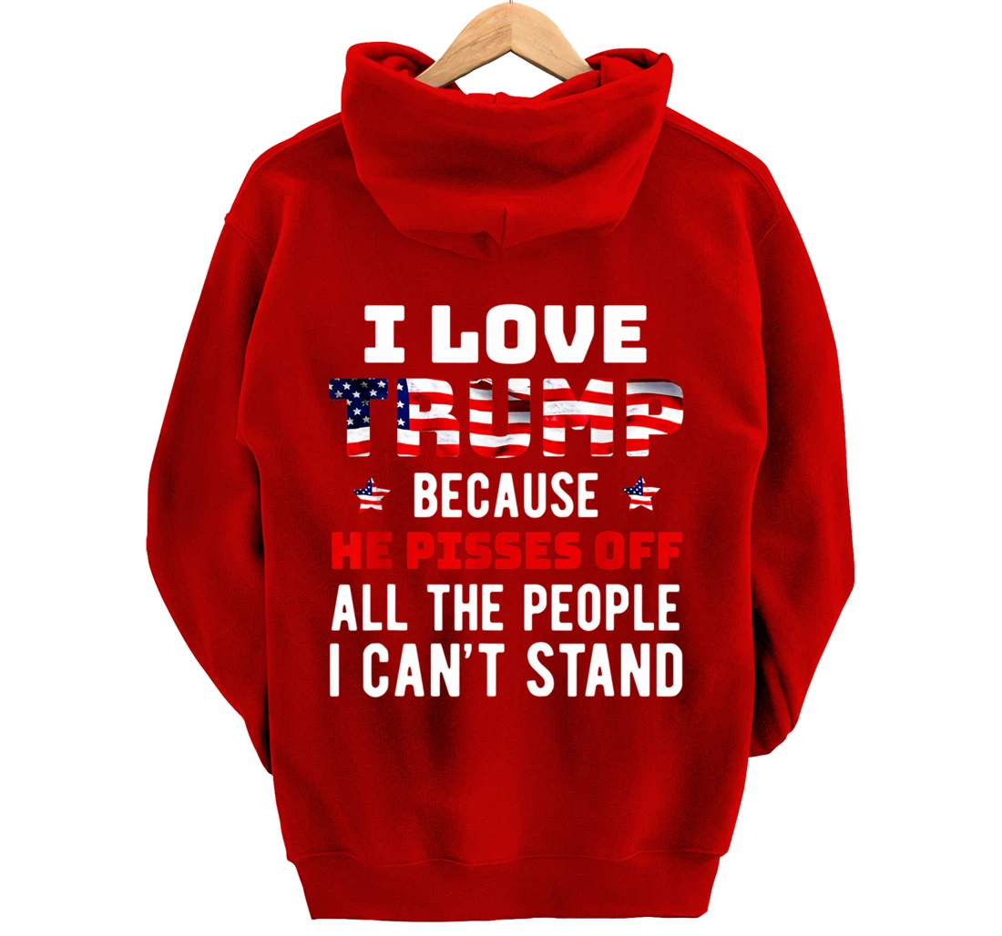 I Love Trump Because He Pisses Off The People I Can't Stand Pullover Hoodie
