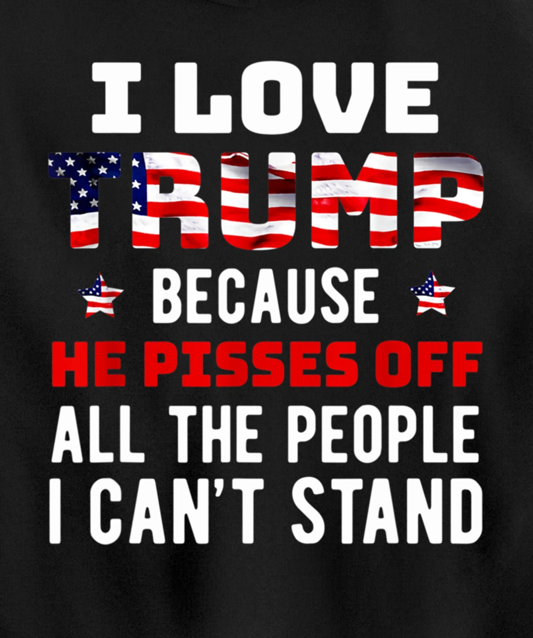 I Love Trump Because He Pisses Off The People I Can't Stand Pullover Hoodie