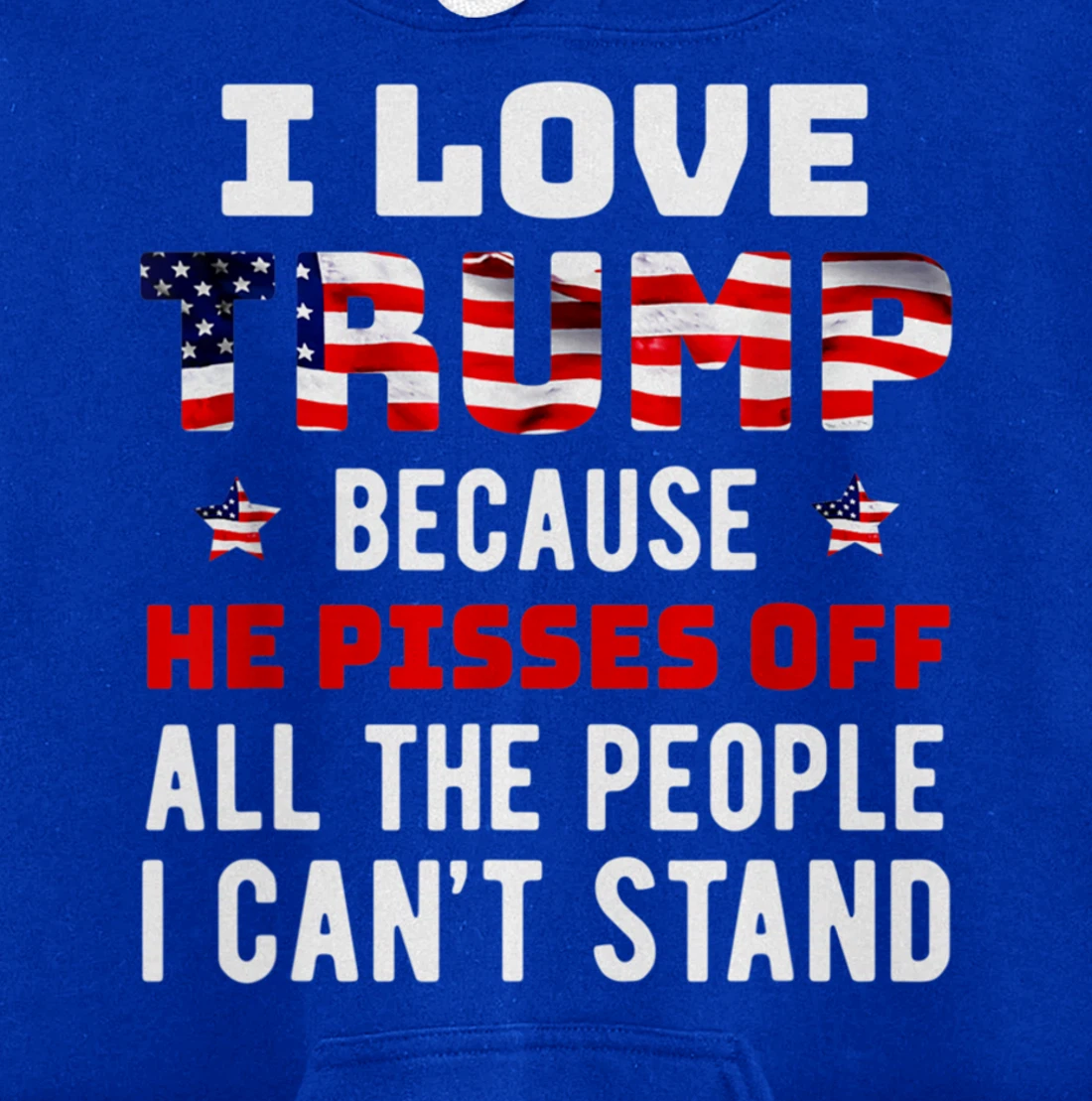 I Love Trump Because He Pisses Off The People I Can't Stand Pullover Hoodie