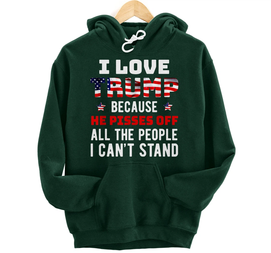 I Love Trump Because He Pisses Off The People I Can't Stand Pullover Hoodie