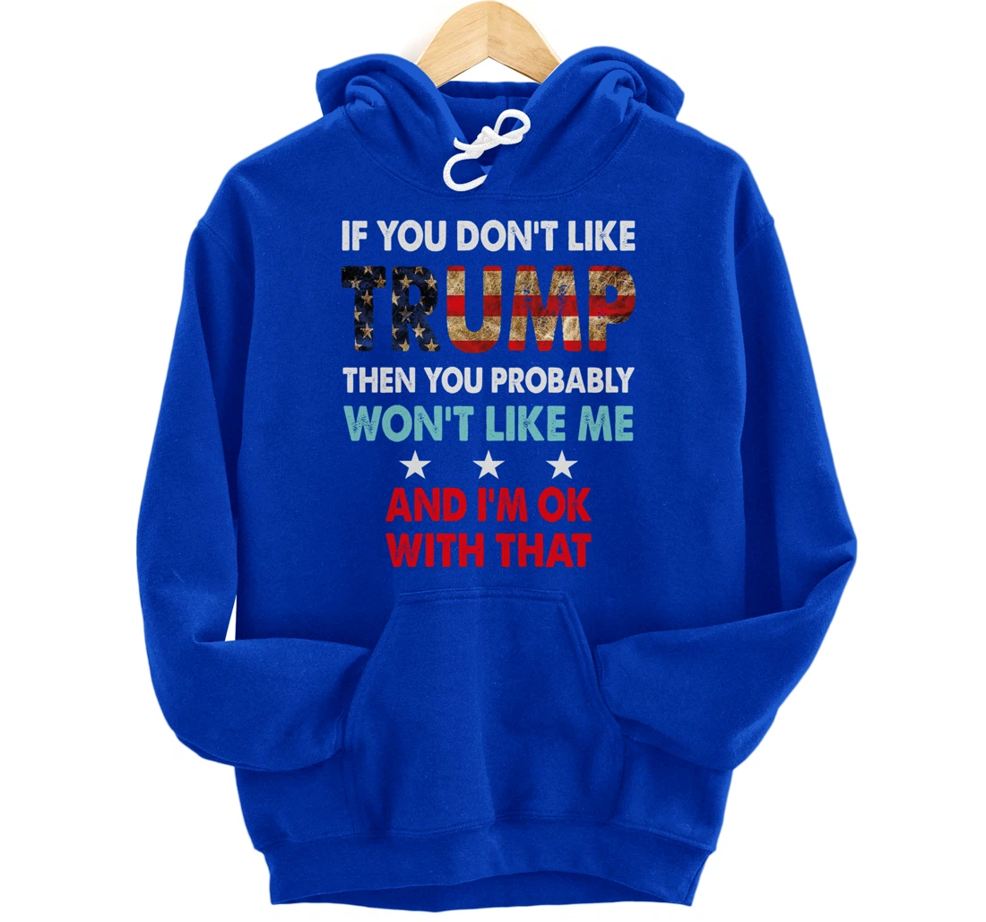 If You Don't Like Trump Then You Probably Won't Like Me Pullover Hoodie