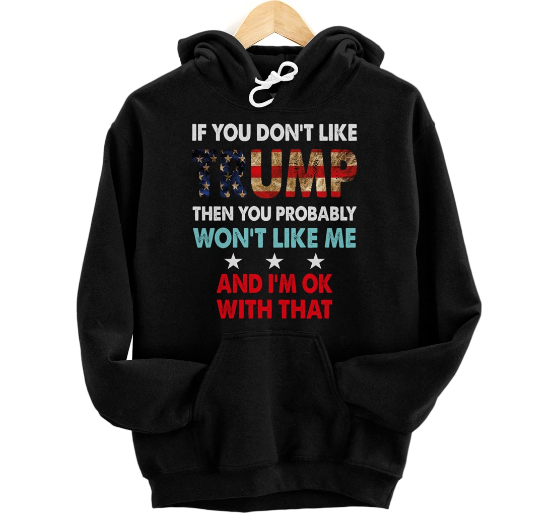 If You Don't Like Trump Then You Probably Won't Like Me Pullover Hoodie