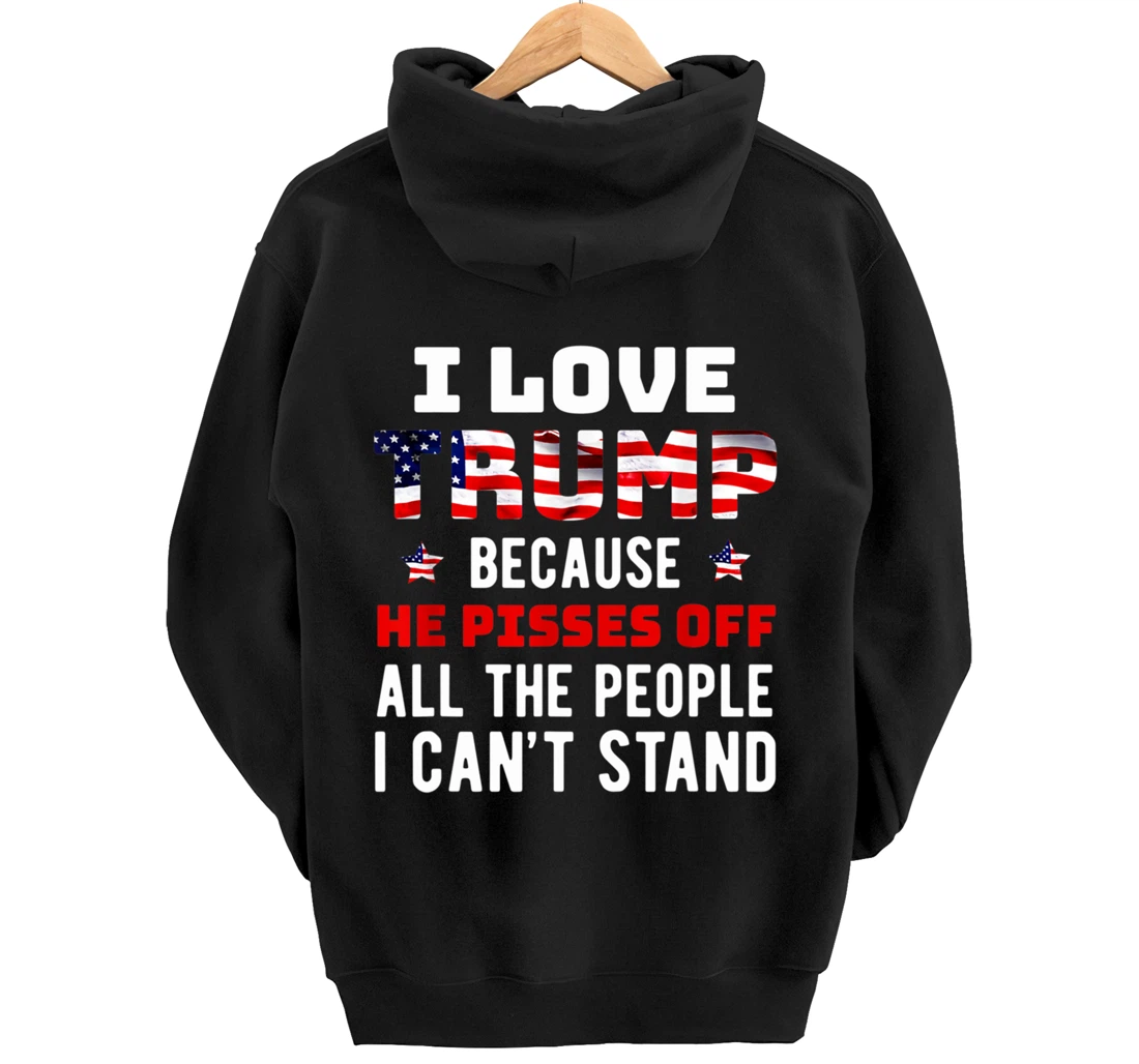 I Love Trump Because He Pisses Off The People I Can't Stand Pullover Hoodie