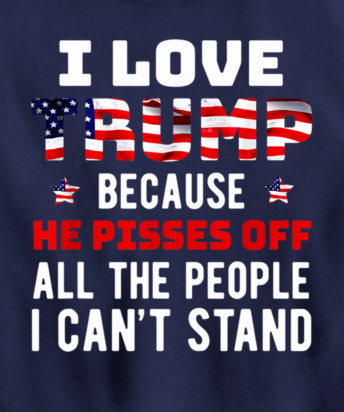 I Love Trump Because He Pisses Off The People I Can't Stand Pullover Hoodie