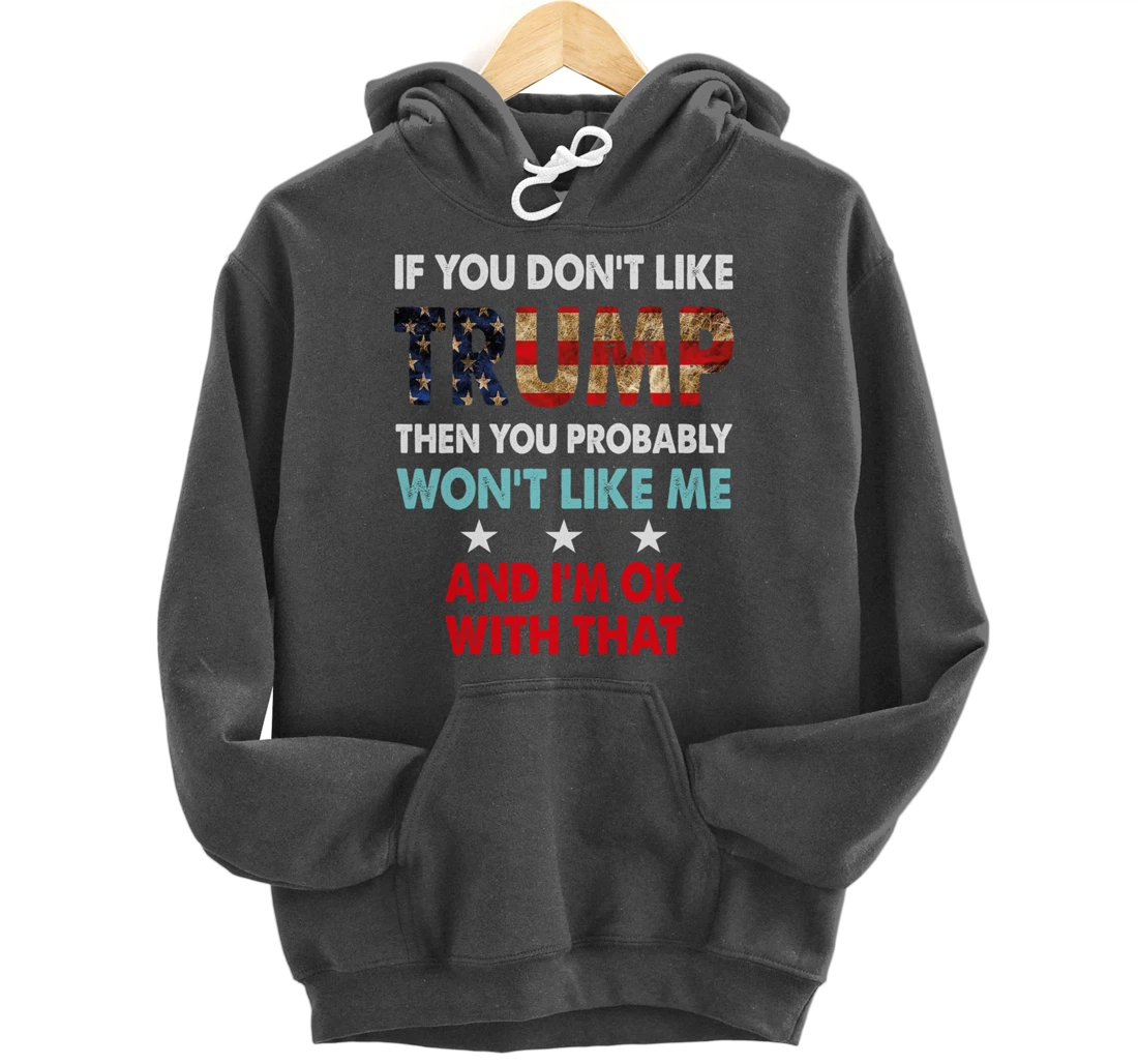 If You Don't Like Trump Then You Probably Won't Like Me Pullover Hoodie