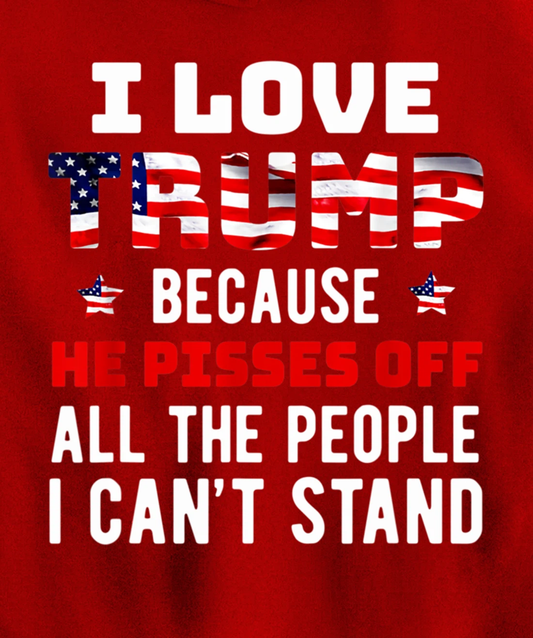 I Love Trump Because He Pisses Off The People I Can't Stand Pullover Hoodie
