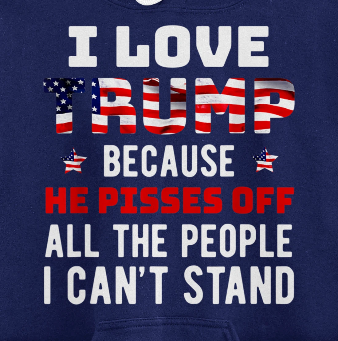 I Love Trump Because He Pisses Off The People I Can't Stand Pullover Hoodie