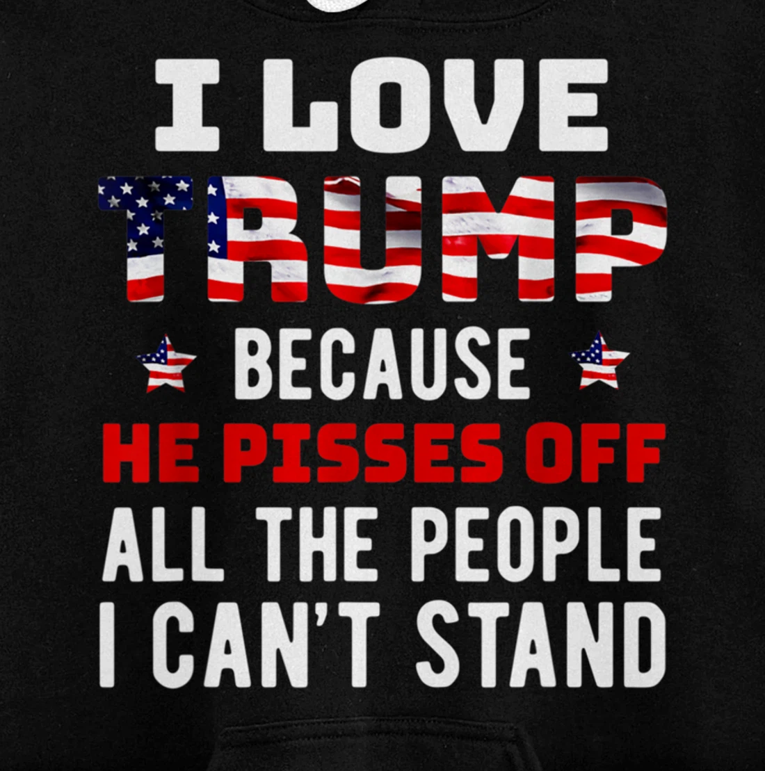 I Love Trump Because He Pisses Off The People I Can't Stand Pullover Hoodie