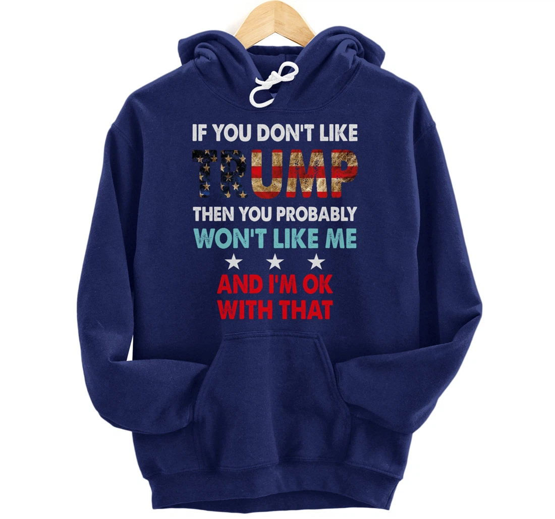 If You Don't Like Trump Then You Probably Won't Like Me Pullover Hoodie