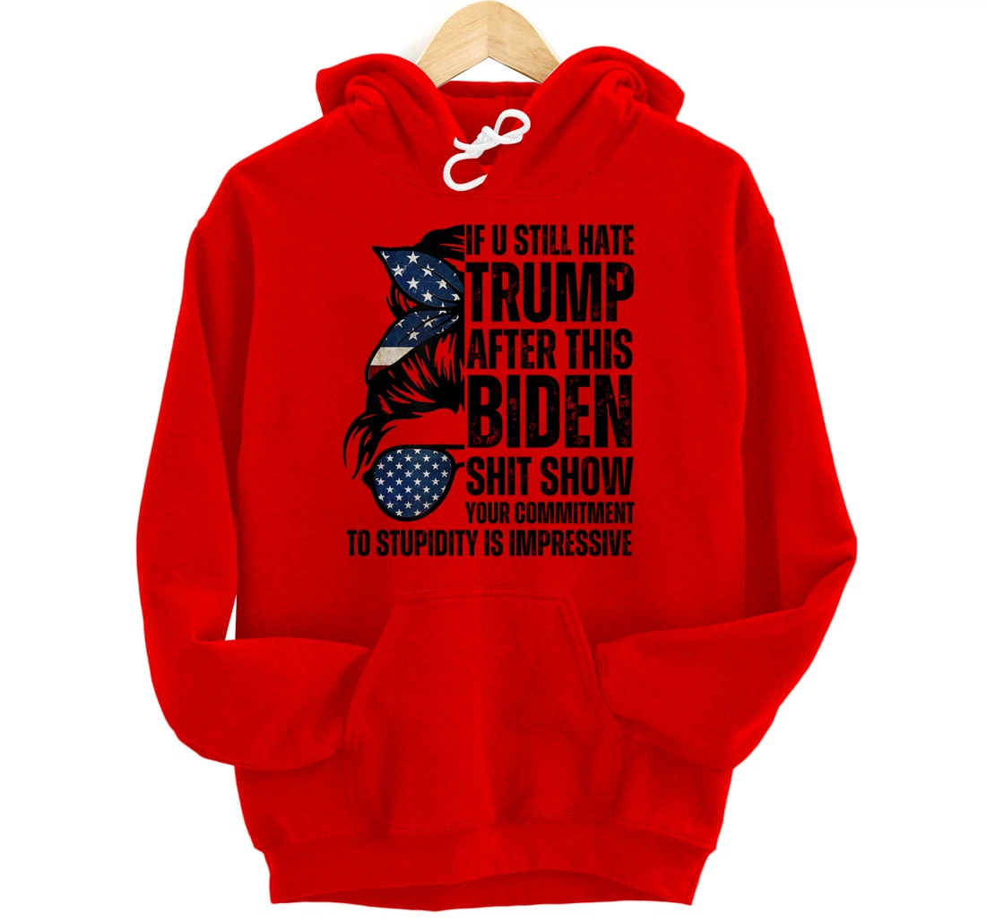 U Still Hate Trump after This Biden Messy Bun American Flag Pullover Hoodie