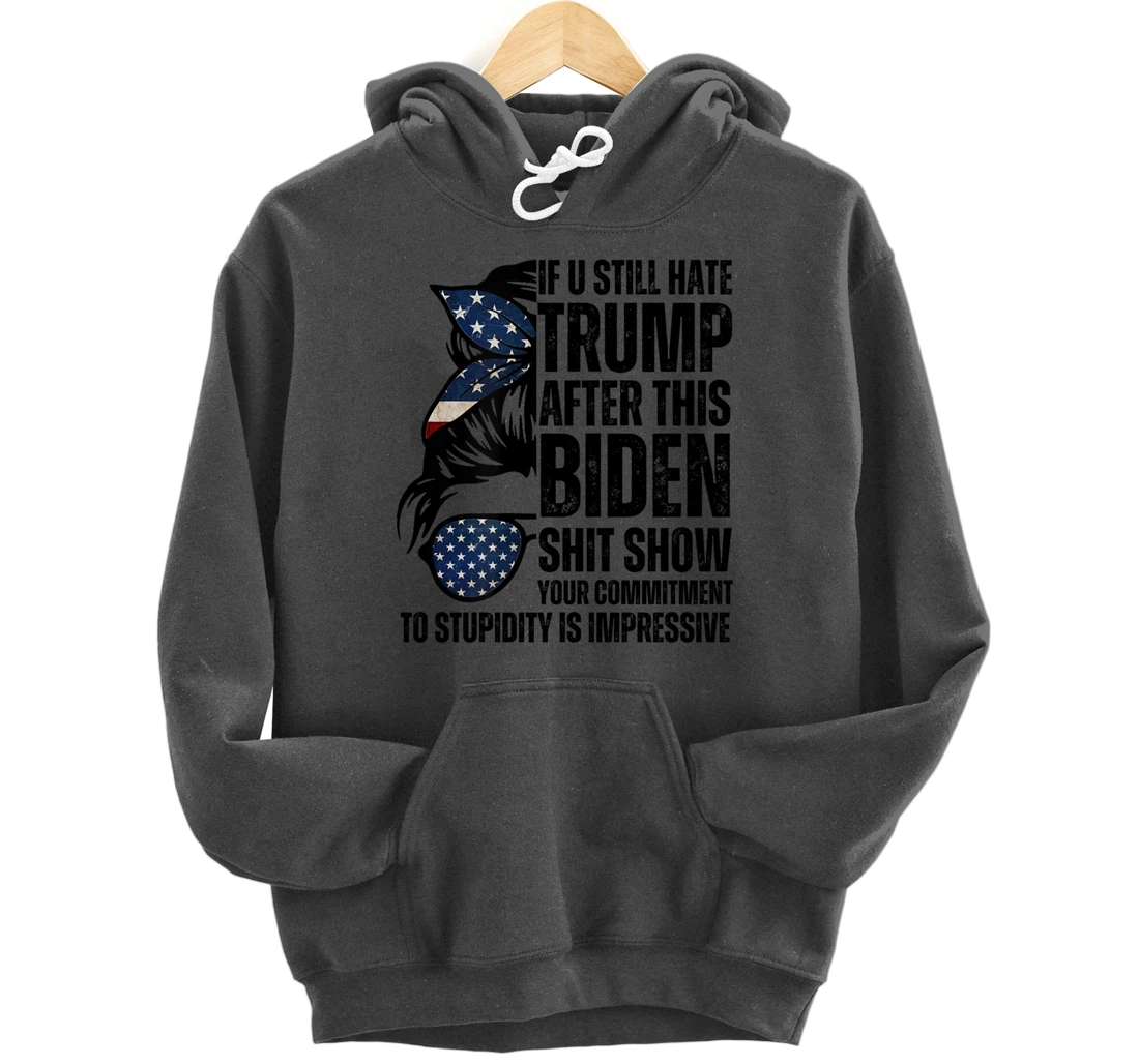 U Still Hate Trump after This Biden Messy Bun American Flag Pullover Hoodie