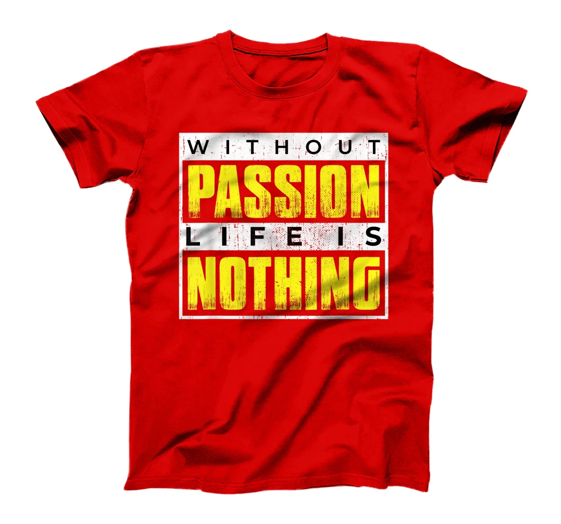 Without Passion Life is Nothing Inspirational Motivational T-Shirt, Kid T-Shirt and Women T-Shirt
