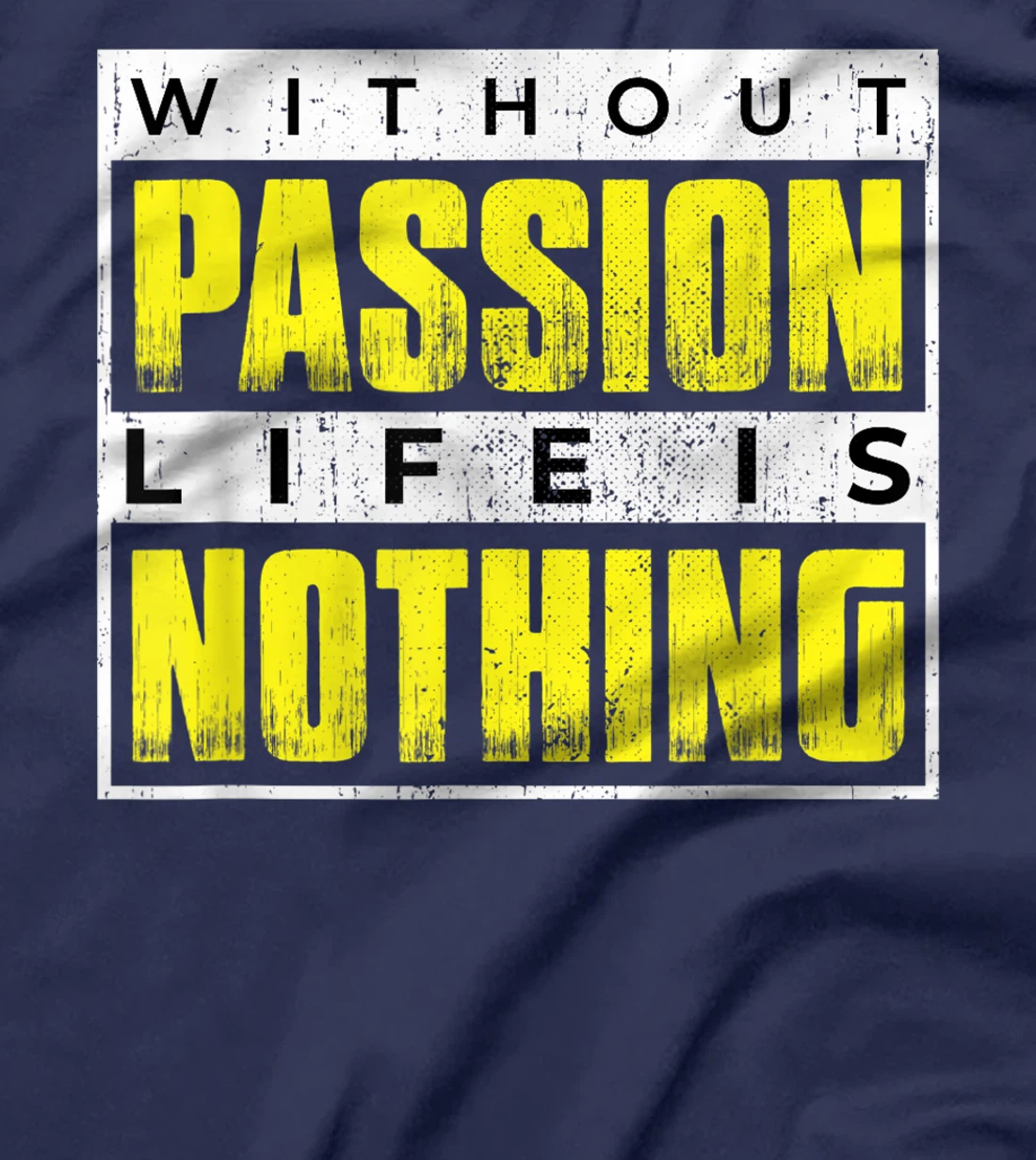 Without Passion Life is Nothing Inspirational Motivational T-Shirt, Kid T-Shirt and Women T-Shirt