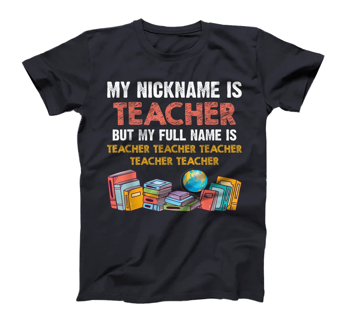 My Nickname Is Teacher But My Full Name Is Teacher T-Shirt, Women T-Shirt