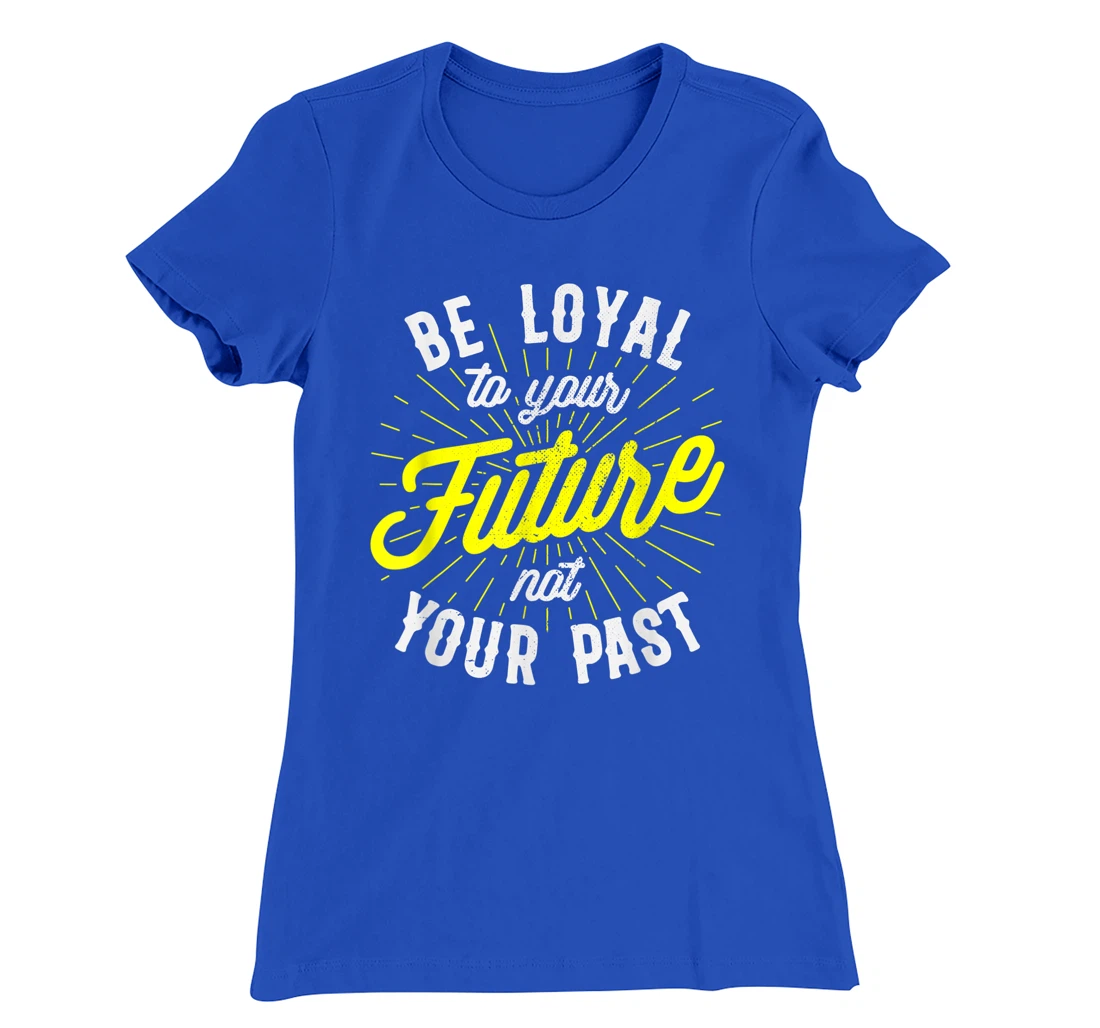 Be Loyal To Your Future Inspirational Motivational Quote T-Shirt, Kid T-Shirt and Women T-Shirt