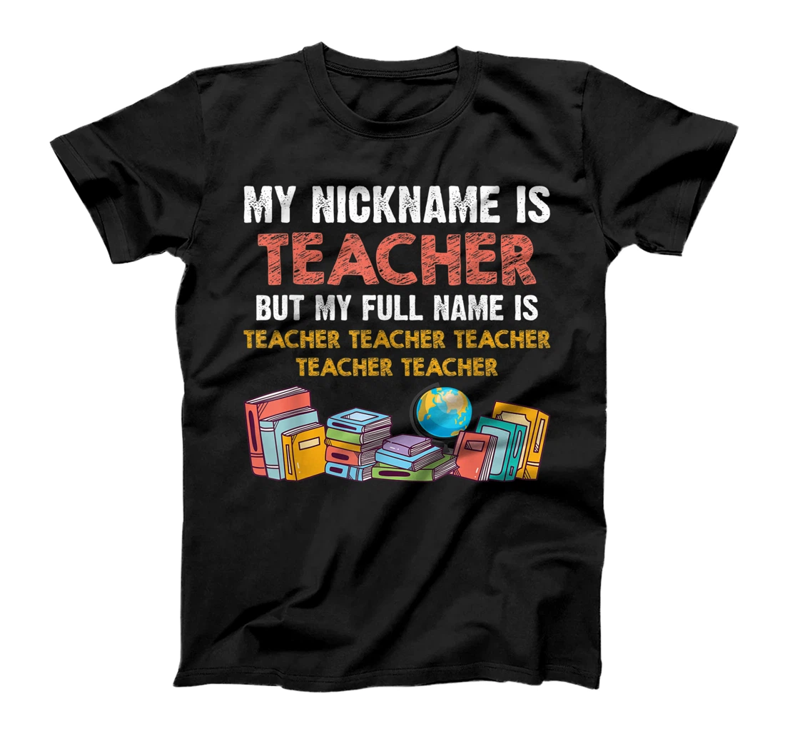 My Nickname Is Teacher But My Full Name Is Teacher T-Shirt, Women T-Shirt