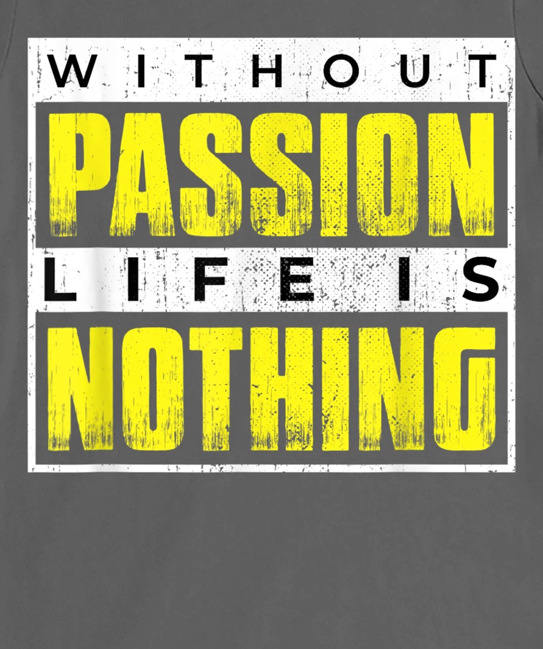 Without Passion Life is Nothing Inspirational Motivational T-Shirt, Kid T-Shirt and Women T-Shirt