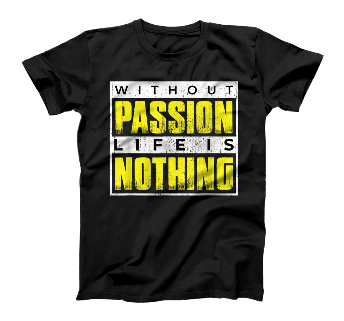 Without Passion Life is Nothing Inspirational Motivational T-Shirt, Kid T-Shirt and Women T-Shirt
