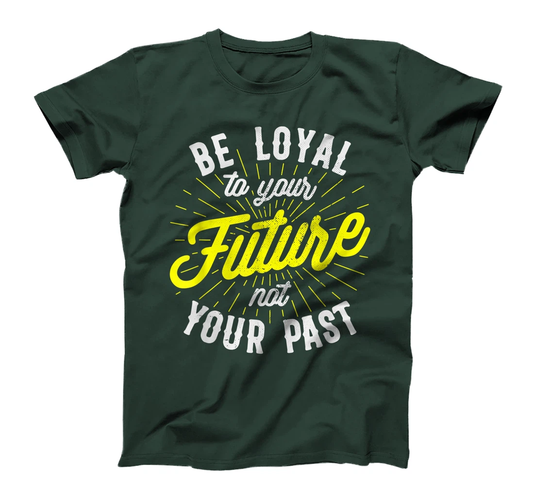 Be Loyal To Your Future Inspirational Motivational Quote T-Shirt, Kid T-Shirt and Women T-Shirt