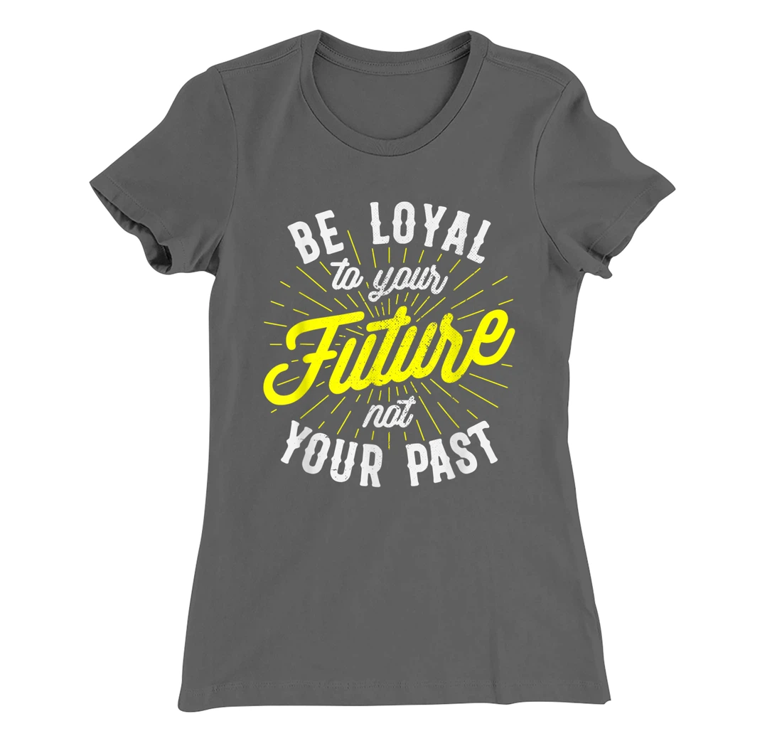 Be Loyal To Your Future Inspirational Motivational Quote T-Shirt, Kid T-Shirt and Women T-Shirt