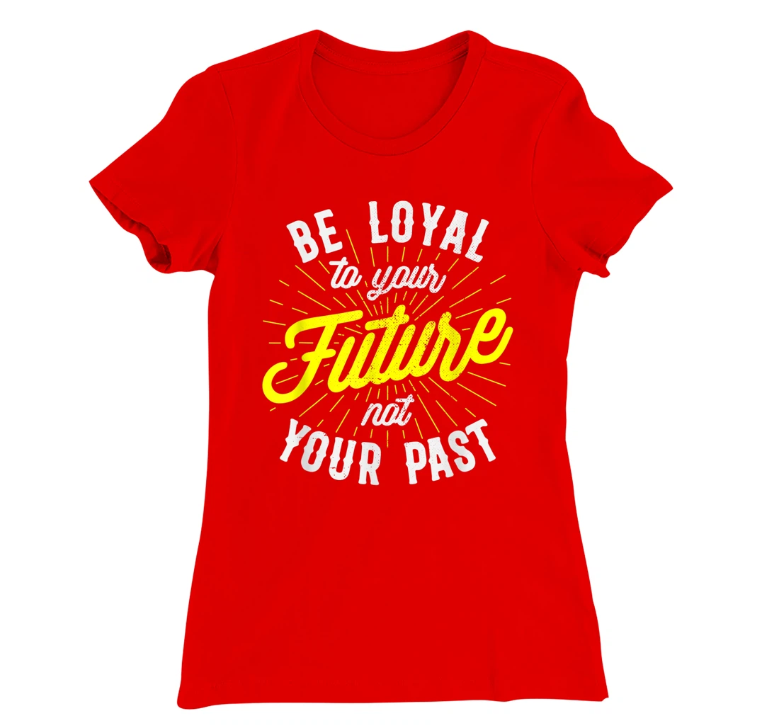 Be Loyal To Your Future Inspirational Motivational Quote T-Shirt, Kid T-Shirt and Women T-Shirt